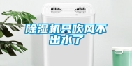 除湿机只吹风不出水了