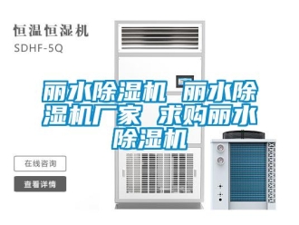 企业新闻丽水除湿机 丽水除湿机厂家 求购丽水除湿机