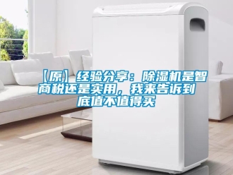 企业新闻【原】经验分享：除湿机是智商税还是实用，我来告诉到底值不值得买