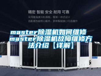 企业新闻master除湿机如何维修 master除湿机故障维修方法介绍【详解】