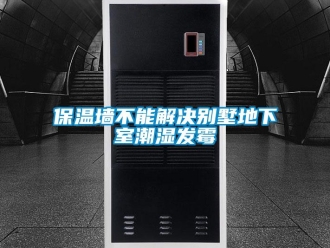 企业新闻保温墙不能解决别墅地下室潮湿发霉