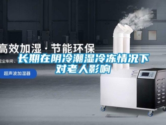 知识百科长期在阴冷潮湿冷冻情况下对老人影响