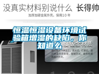 知识百科恒温恒湿设备环境试验箱增湿的缺陷，你知道么