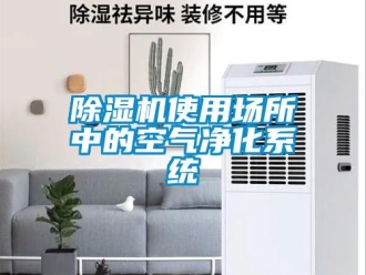 企业新闻除湿机使用场所中的空气净化系统