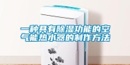 一种具有除湿功能的空气能热水器的制作方法