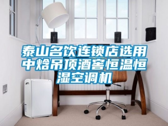 知识百科泰山名饮连锁店选用中焓吊顶酒窖恒温恒湿空调机