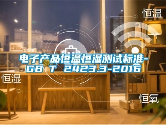 知识百科电子产品恒温恒湿测试标准-GB∕T 2423.3-2016