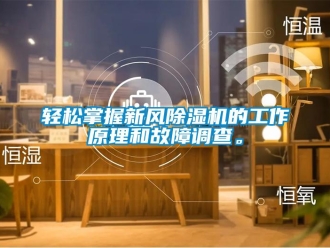 行业新闻轻松掌握新风除湿机的工作原理和故障调查。