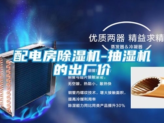 行业新闻配电房除湿机-抽湿机的出厂价
