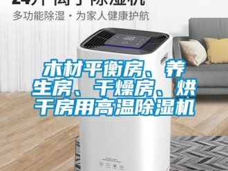 行业新闻木材平衡房、养生房、干燥房、烘干房用高温除湿机