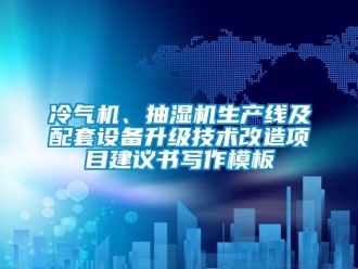 企业新闻冷气机、抽湿机生产线及配套设备升级技术改造项目建议书写作模板