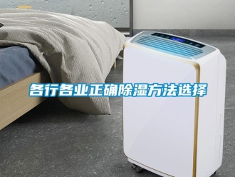 企业新闻各行各业正确除湿方法选择