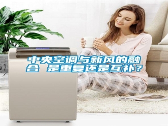知识百科中央空调与新风的融合 是重复还是互补？