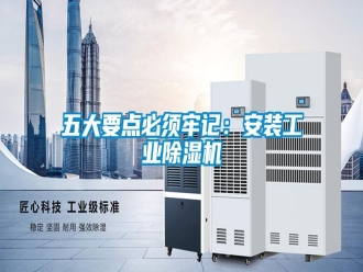 知识百科五大要点必须牢记：安装工业除湿机