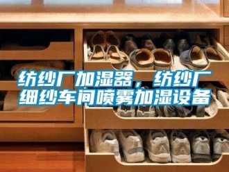 企业新闻纺纱厂加湿器，纺纱厂细纱车间喷雾加湿设备