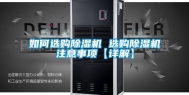 如何选购除湿机 选购除湿机注意事项【详解】