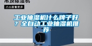 工业抽湿机什么牌子好？全自动工业抽湿机推荐