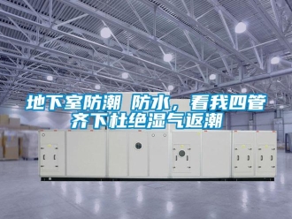 企业新闻地下室防潮≠防水，看我四管齐下杜绝湿气返潮