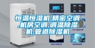 恒温恒湿机,精密空调,机房空调,调温除湿机,管道除湿机