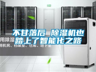 企业新闻不甘落后 除湿机也踏上了智能化之路