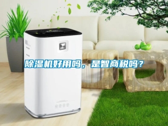 行业新闻除湿机好用吗，是智商税吗？