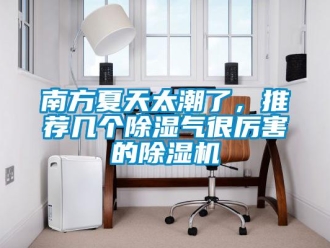 行业新闻南方夏天太潮了，推荐几个除湿气很厉害的除湿机