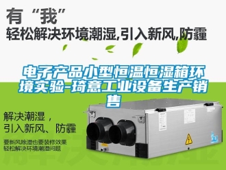 知识百科电子产品小型恒温恒湿箱环境实验-琦意工业设备生产销售