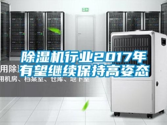 企业新闻除湿机行业2017年有望继续保持高姿态