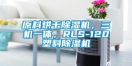 原料烘干除湿机，三机一体，RLS-120塑料除湿机