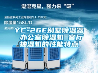 企业新闻YC-26E别墅除湿器 办公室除湿机 客厅抽湿机的性能特点