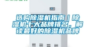 选购除湿机指南｜除湿机十大品牌排名，解读最好的除湿机品牌