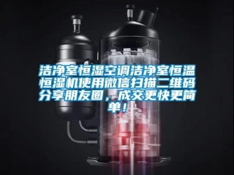 知识百科洁净室恒湿空调洁净室恒温恒湿机使用微信扫描二维码分享朋友圈，成交更快更简单！