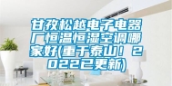 甘孜松越电子电器厂恒温恒湿空调哪家好(重于泰山！2022已更新)