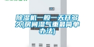 除湿机一般一天开多久(房间湿气重最简单办法)