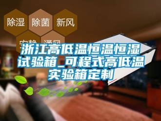 知识百科浙江高低温恒温恒湿试验箱_可程式高低温实验箱定制