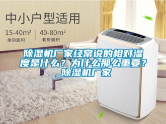 企业新闻除湿机厂家经常说的相对湿度是什么？为什么那么重要？_除湿机厂家