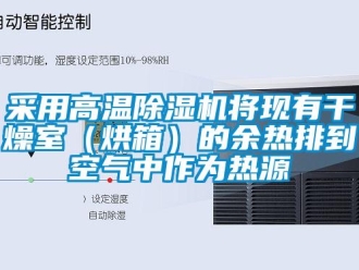 企业新闻采用高温除湿机将现有干燥室（烘箱）的余热排到空气中作为热源