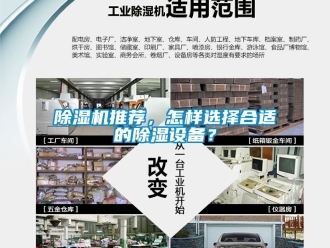 行业新闻除湿机推荐，怎样选择合适的除湿设备？
