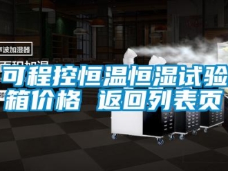 知识百科可程控恒温恒湿试验箱价格 返回列表页