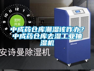 企业新闻中成药仓库潮湿该咋办？中成药仓库去湿工业抽湿机