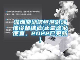 知识百科深圳游泳馆恒温游泳池设备建造(还是这家便宜，2022已更新)