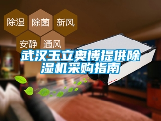 行业新闻武汉玉立奥博提供除湿机采购指南