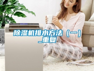 行业新闻除湿机排水方法（一）_重复