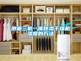 企业新闻测量三机一体除湿干燥机湿度的方法