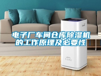 企业新闻电子厂车间仓库除湿机的工作原理及必要性