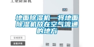 地面除湿机—将地面除湿机放在空气流通的地方