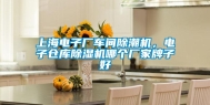上海电子厂车间除潮机，电子仓库除湿机哪个厂家牌子好