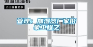 管理：加湿器厂家形象工程之