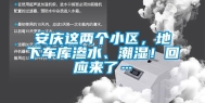 安庆这两个小区，地下车库渗水、潮湿！回应来了…