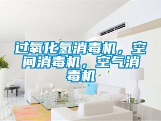 行业新闻过氧化氢消毒机，空间消毒机，空气消毒机